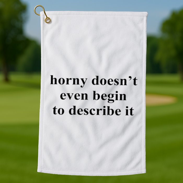 Horny Doesn’T Even Begin To Describe It Golf Towel