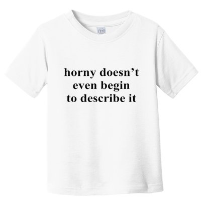 Horny Doesn’T Even Begin To Describe It Toddler T-Shirt