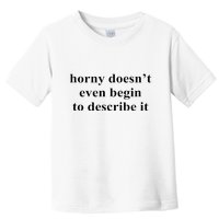 Horny Doesn’T Even Begin To Describe It Toddler T-Shirt