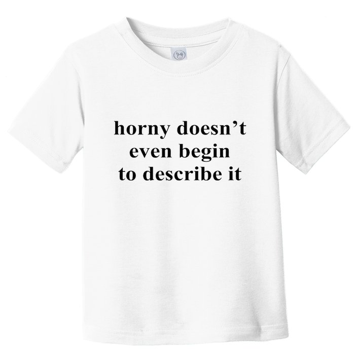 Horny Doesn’T Even Begin To Describe It Toddler T-Shirt