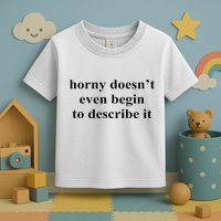Horny Doesn’T Even Begin To Describe It Toddler T-Shirt