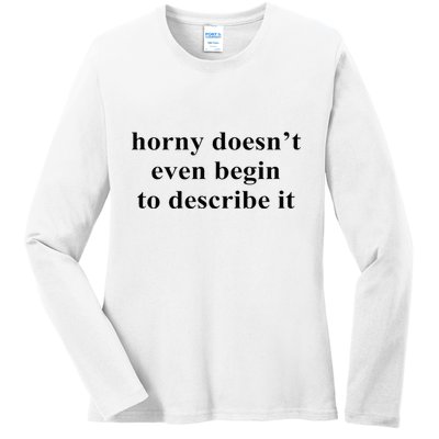 Horny Doesn’T Even Begin To Describe It Ladies Long Sleeve Shirt