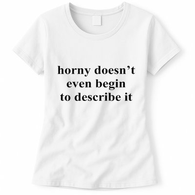 Horny Doesn’T Even Begin To Describe It Womens T-Shirt
