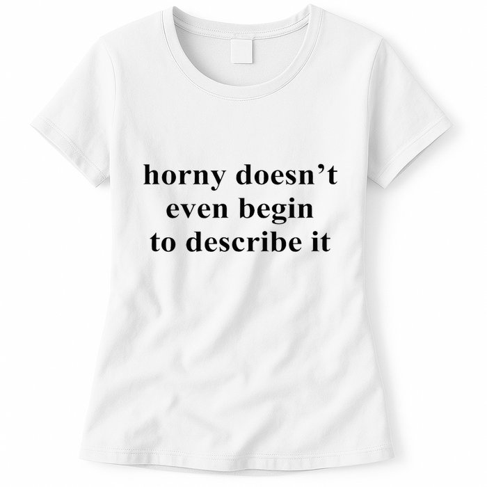 Horny Doesn’T Even Begin To Describe It Womens T-Shirt
