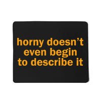 Horny Doesnt Even Begin To Describe It Mousepad