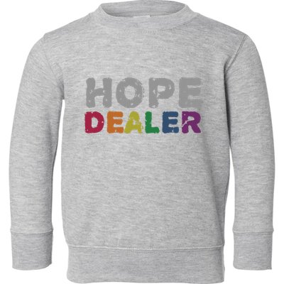 Hope Dealer Funny Inspirational Uplifting Gift Toddler Sweatshirt