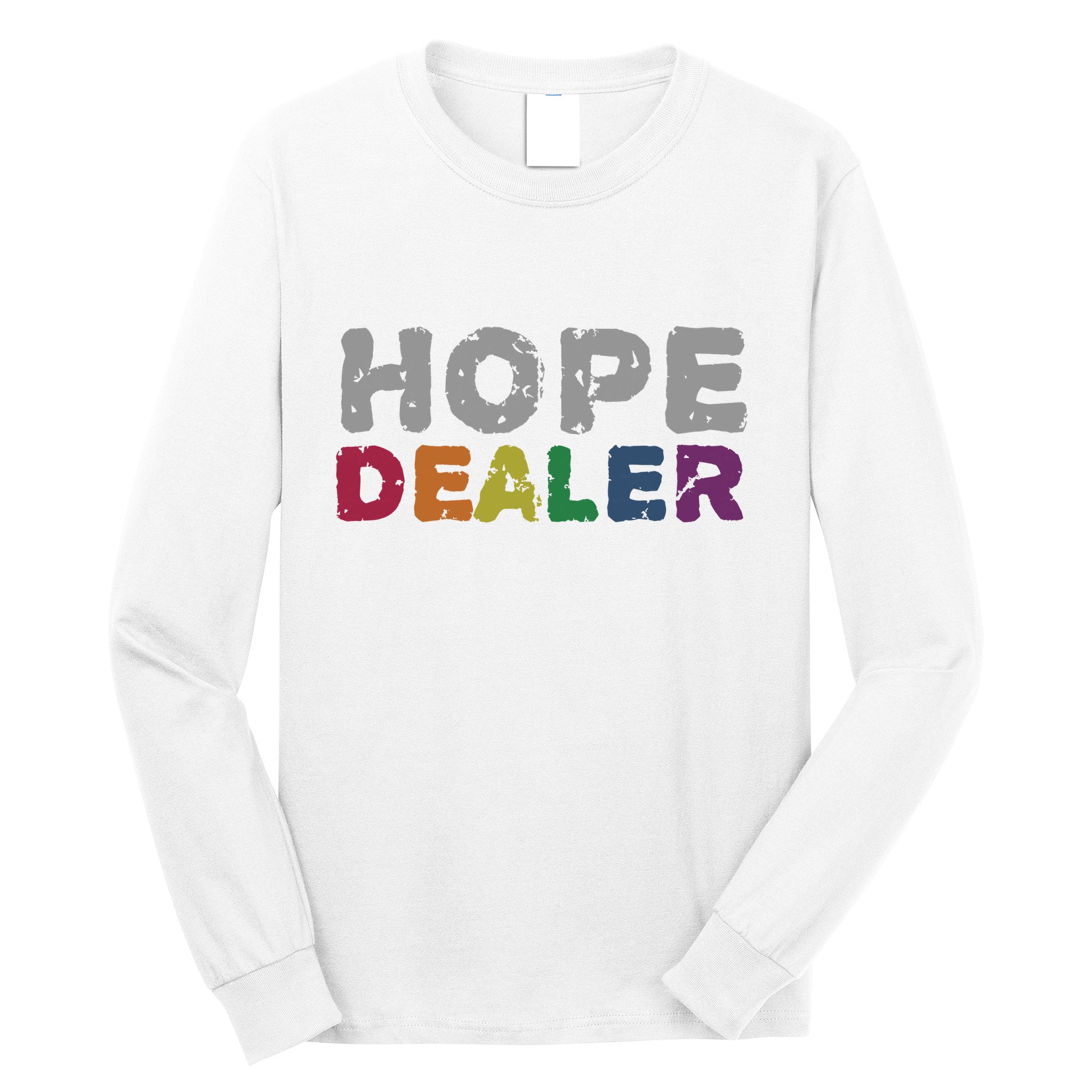 Hope Dealer Funny Inspirational Uplifting Gift Long Sleeve Shirt