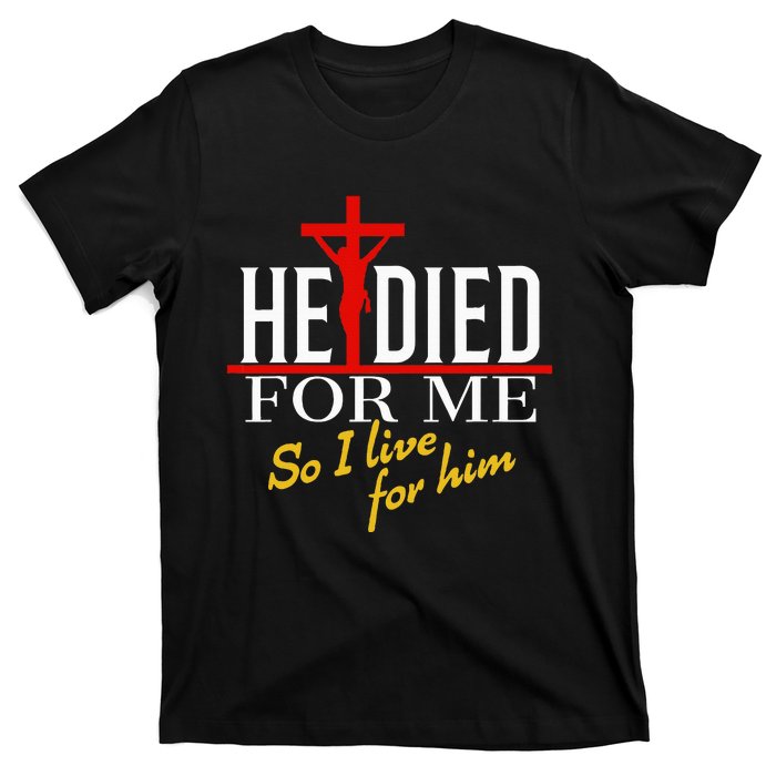 He Died For Me So I Live For Him T-Shirt