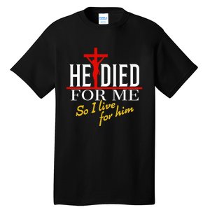 He Died For Me So I Live For Him Tall T-Shirt