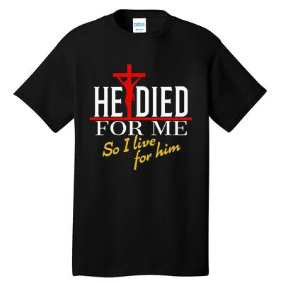 He Died For Me So I Live For Him Tall T-Shirt