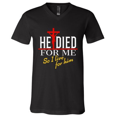 He Died For Me So I Live For Him V-Neck T-Shirt