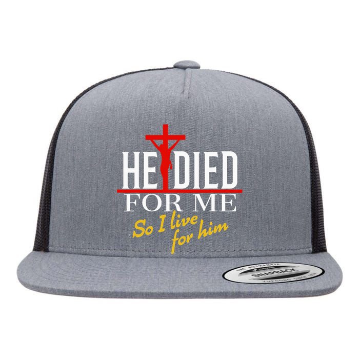 He Died For Me So I Live For Him Flat Bill Trucker Hat