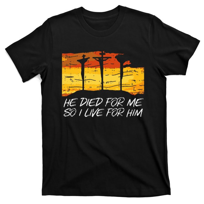 He Died For Me I Live For Him God Jesus Cross Christian Gift T-Shirt