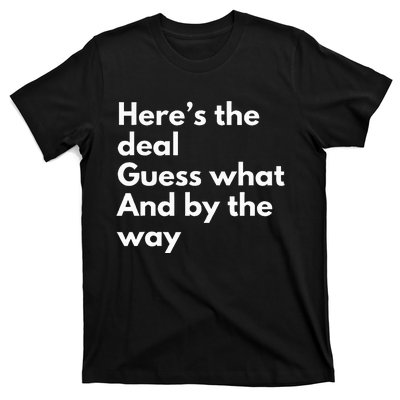 Here’S Deal Guess What By The Way T-Shirt