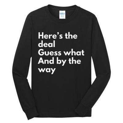 Here’S Deal Guess What By The Way Tall Long Sleeve T-Shirt