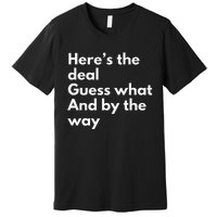 Here’S Deal Guess What By The Way Premium T-Shirt