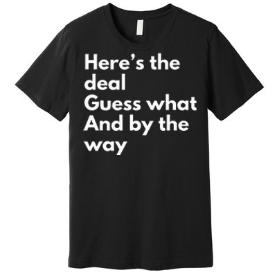 Here’S Deal Guess What By The Way Premium T-Shirt