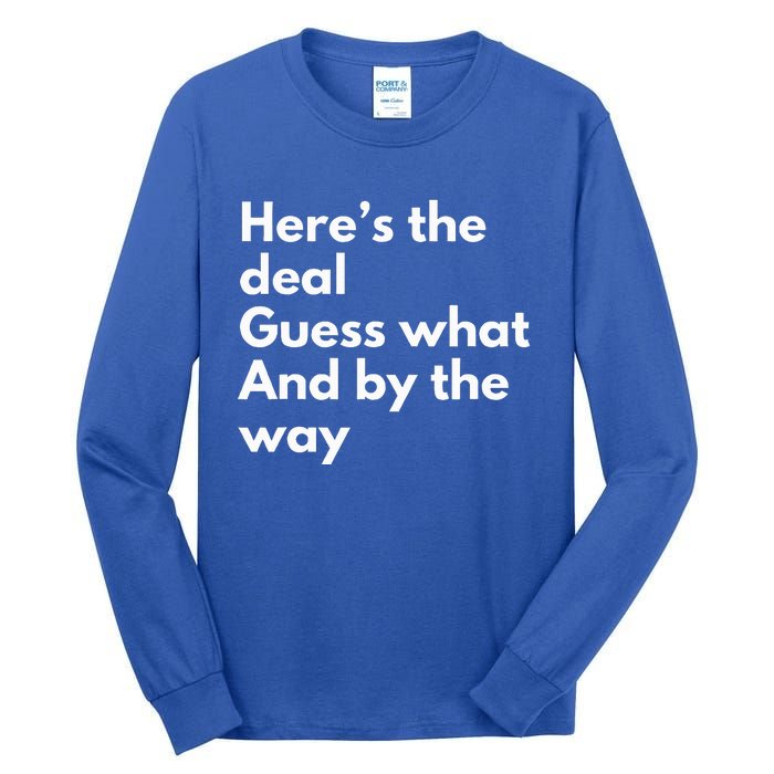 Here’S Deal Guess What By The Way Tall Long Sleeve T-Shirt