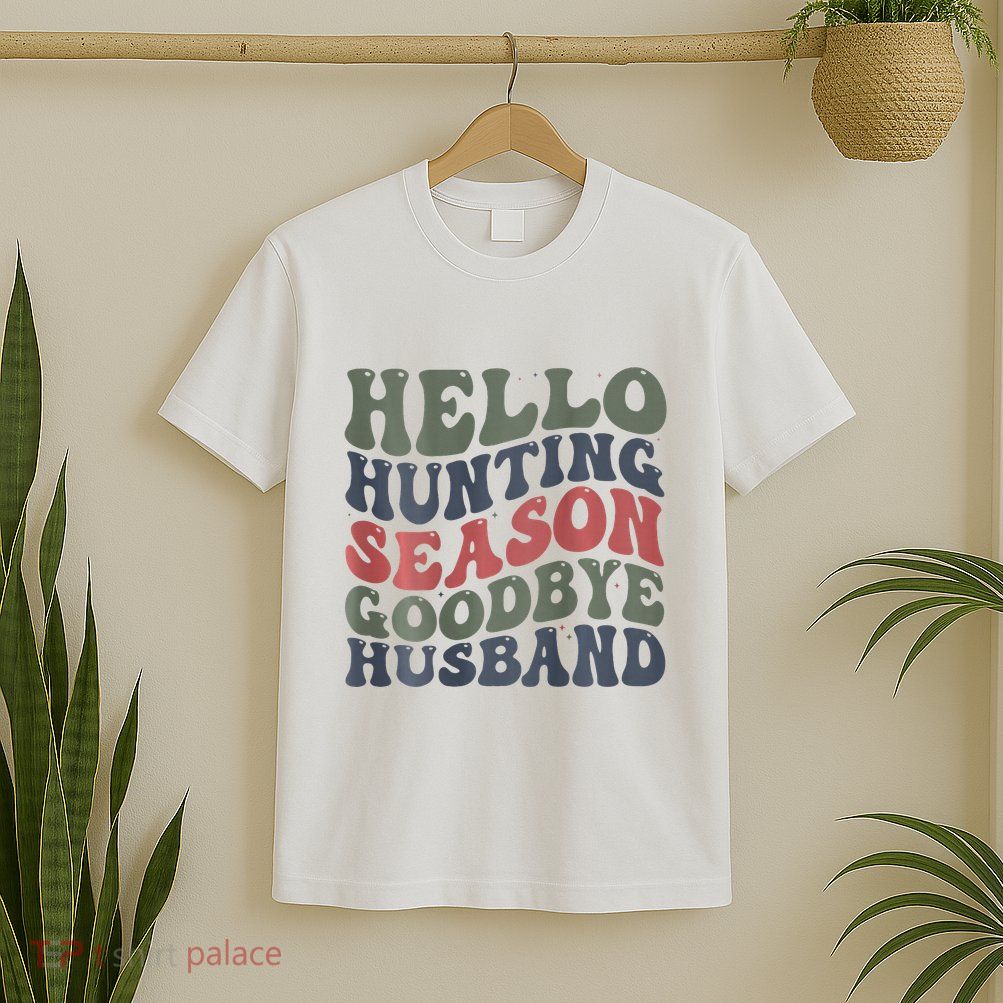 Hello Deer Hunting Season Goodbye Husband Funny Deer Hunting T-Shirt