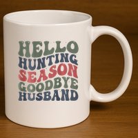 Hello Deer Hunting Season Goodbye Husband Funny Deer Hunting 11oz C Handle Ceramic Mug