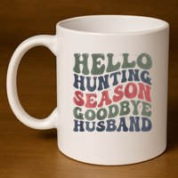 Hello Deer Hunting Season Goodbye Husband Funny Deer Hunting 11oz C Handle Ceramic Mug