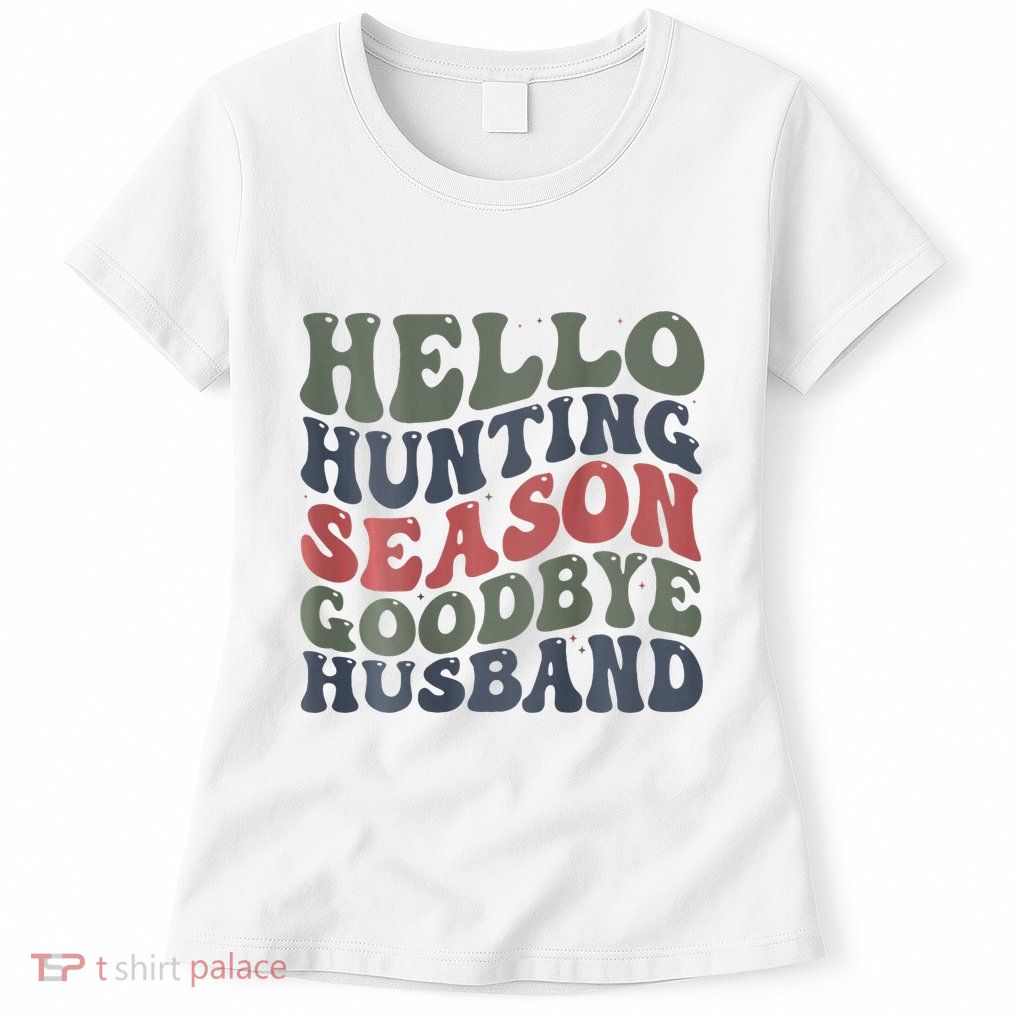 Hello Deer Hunting Season Goodbye Husband Funny Deer Hunting Womens T-Shirt