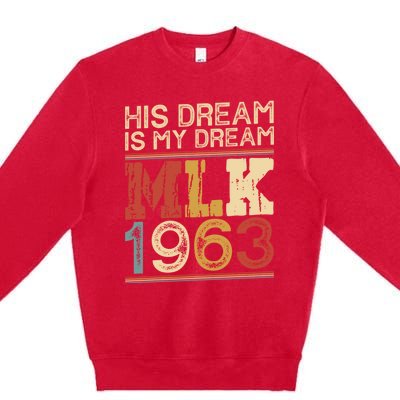 His Dream Is My Dream Black History Month Pride Mlk Jr 1963 Premium Crewneck Sweatshirt