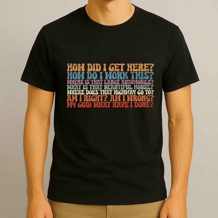 How Did I Get There Retro Things You May Ask Yourself T-Shirt