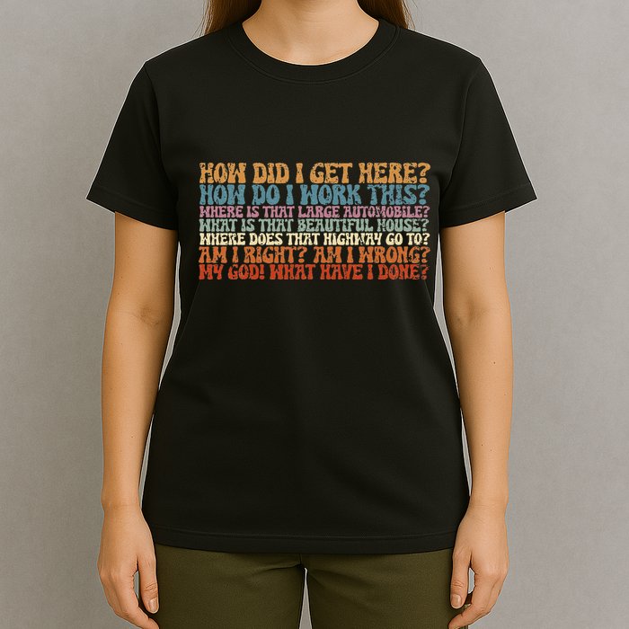 How Did I Get There Retro Things You May Ask Yourself T-Shirt