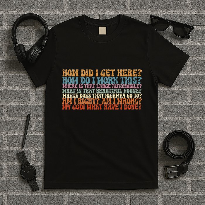 How Did I Get There Retro Things You May Ask Yourself T-Shirt