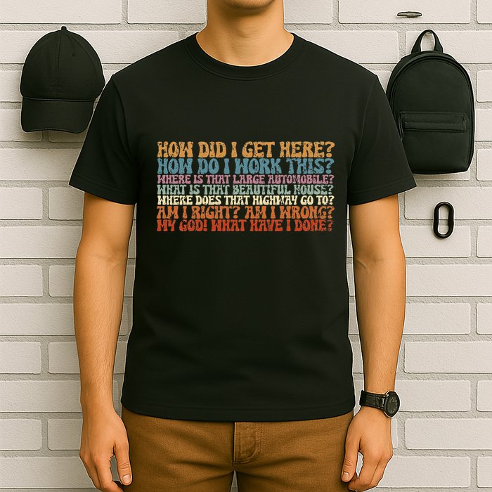 How Did I Get There Retro Things You May Ask Yourself T-Shirt