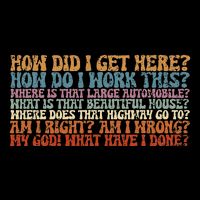 How Did I Get There Retro Things You May Ask Yourself T-Shirt