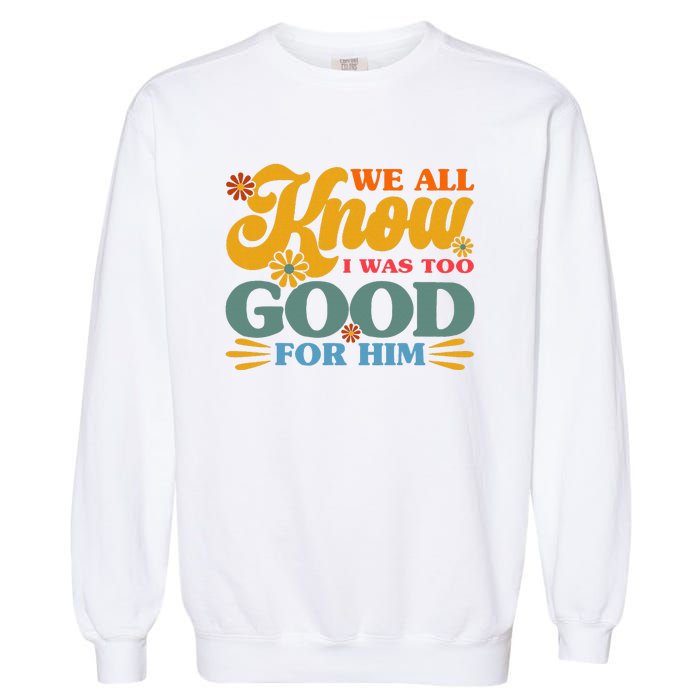 Happy Divorce I Was Too Good For Him Divorce Party Garment-Dyed Sweatshirt