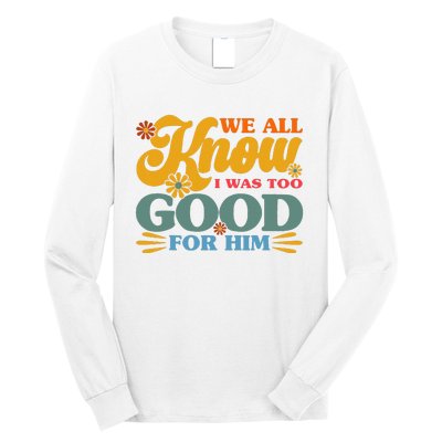 Happy Divorce I Was Too Good For Him Divorce Party Long Sleeve Shirt