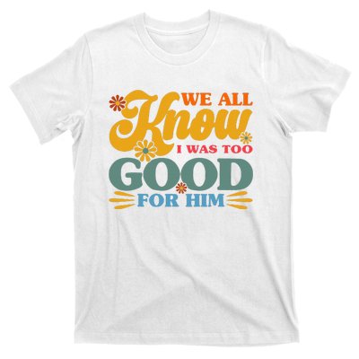 Happy Divorce I Was Too Good For Him Divorce Party T-Shirt