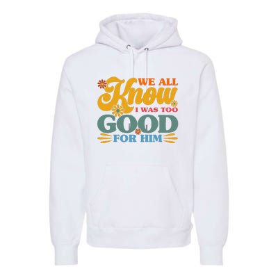 Happy Divorce I Was Too Good For Him Divorce Party Premium Hoodie