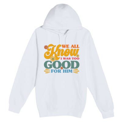 Happy Divorce I Was Too Good For Him Divorce Party Premium Pullover Hoodie