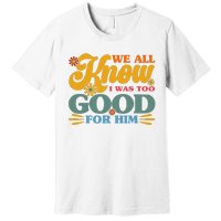 Happy Divorce I Was Too Good For Him Divorce Party Premium T-Shirt