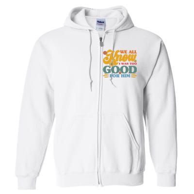 Happy Divorce I Was Too Good For Him Divorce Party Full Zip Hoodie