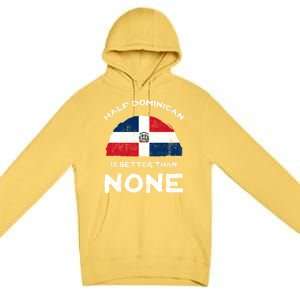 Half Dominican Is Better Than None Dominican Republic Dna Gift Premium Pullover Hoodie