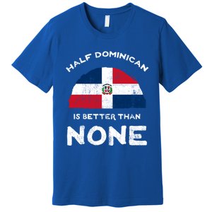 Half Dominican Is Better Than None Dominican Republic Dna Gift Premium T-Shirt