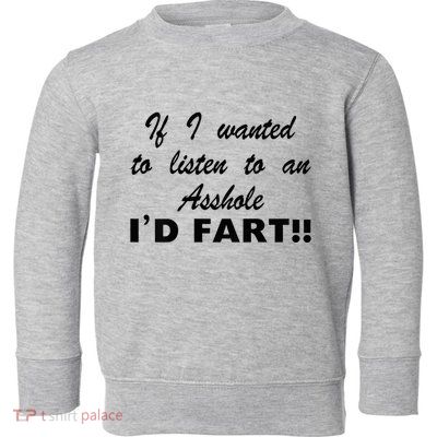Hot Dog If I Wanted To Listen To An Asshole Id Fart Toddler Sweatshirt