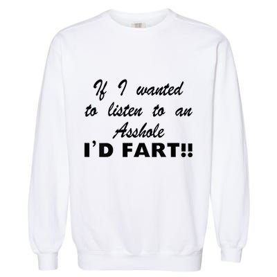 Hot Dog If I Wanted To Listen To An Asshole Id Fart Garment-Dyed Sweatshirt