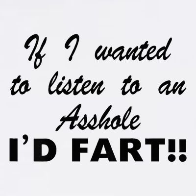 Hot Dog If I Wanted To Listen To An Asshole Id Fart T-Shirt