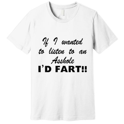 Hot Dog If I Wanted To Listen To An Asshole Id Fart Premium T-Shirt