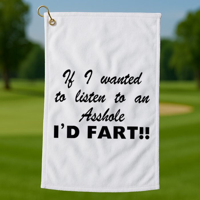 Hot Dog If I Wanted To Listen To An Asshole Id Fart Golf Towel