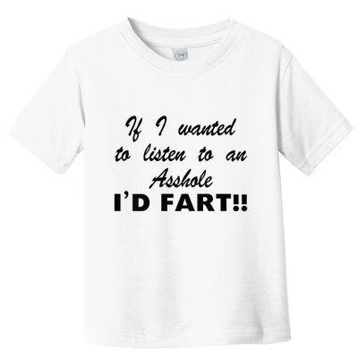 Hot Dog If I Wanted To Listen To An Asshole Id Fart Toddler T-Shirt