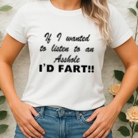 Hot Dog If I Wanted To Listen To An Asshole Id Fart Womens T-Shirt