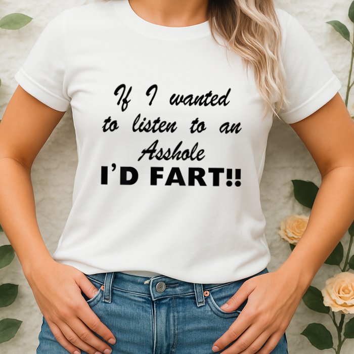 Hot Dog If I Wanted To Listen To An Asshole Id Fart Womens T-Shirt
