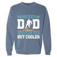 Hockey Dad Like A Regular Dad But Cooler Great Fathers Day Funny Gift Garment-Dyed Sweatshirt